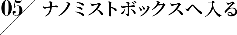 05 ナノミストボックスへ入る